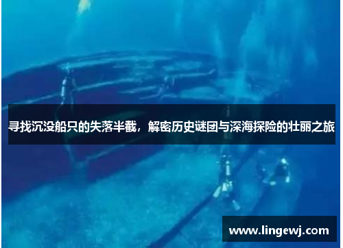寻找沉没船只的失落半截，解密历史谜团与深海探险的壮丽之旅